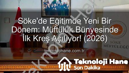 Söke’de Eğitimde Yeni Bir Dönem: Müftülük Bünyesinde İlk Kreş Açılıyor! (2026)