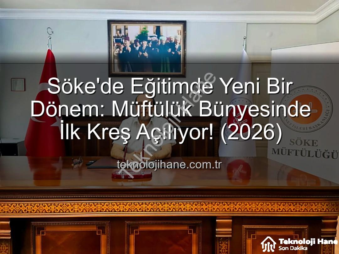 Söke Müftülüğü Kreş - Söke'de Eğitimde Yeni Bir Dönem: Müftülük Bünyesinde İlk Kreş Açılıyor! (2026)