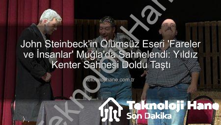 John Steinbeck’in Ölümsüz Eseri ‘Fareler ve İnsanlar’ Muğla’da Sahnelendi: Yıldız Kenter Sahnesi Doldu Taştı