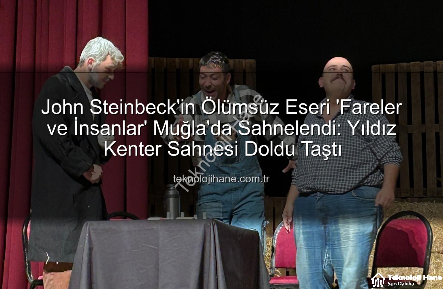Fareler ve İnsanlar - John Steinbeck'in Ölümsüz Eseri 'Fareler ve İnsanlar' Muğla'da Sahnelendi: Yıldız Kenter Sahnesi Doldu Taştı