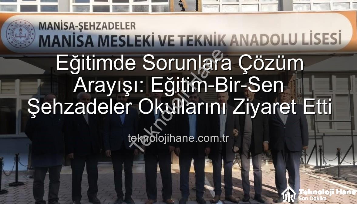 Eğitimde Sorunlar - Eğitimde Sorunlara Çözüm Arayışı: Eğitim-Bir-Sen Şehzadeler Okullarını Ziyaret Etti