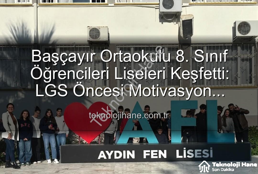 lise tanıtım gezisi - Başçayır Ortaokulu 8. Sınıf Öğrencileri Liseleri Keşfetti: LGS Öncesi Motivasyon Artıran Tanıtım Gezisi