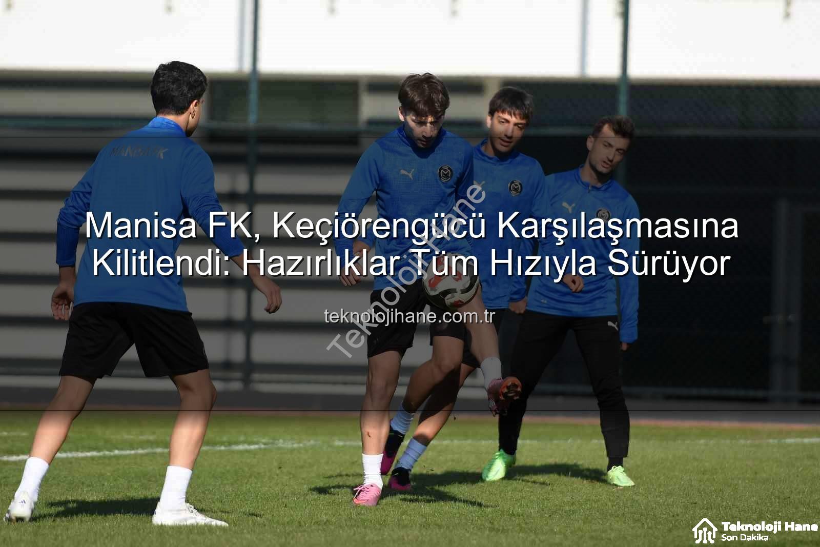 Manisa FK Keçiörengücü - Manisa FK, Keçiörengücü Karşılaşmasına Kilitlendi: Hazırlıklar Tüm Hızıyla Sürüyor