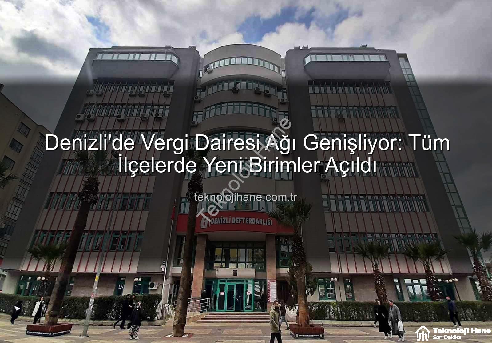 Denizli vergi dairesi - Denizli'de Vergi Dairesi Ağı Genişliyor: Tüm İlçelerde Yeni Birimler Açıldı