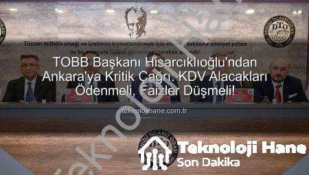 TOBB Başkanı Hisarcıklıoğlu’ndan Ankara’ya Kritik Çağrı: KDV Alacakları Ödenmeli, Faizler Düşmeli!