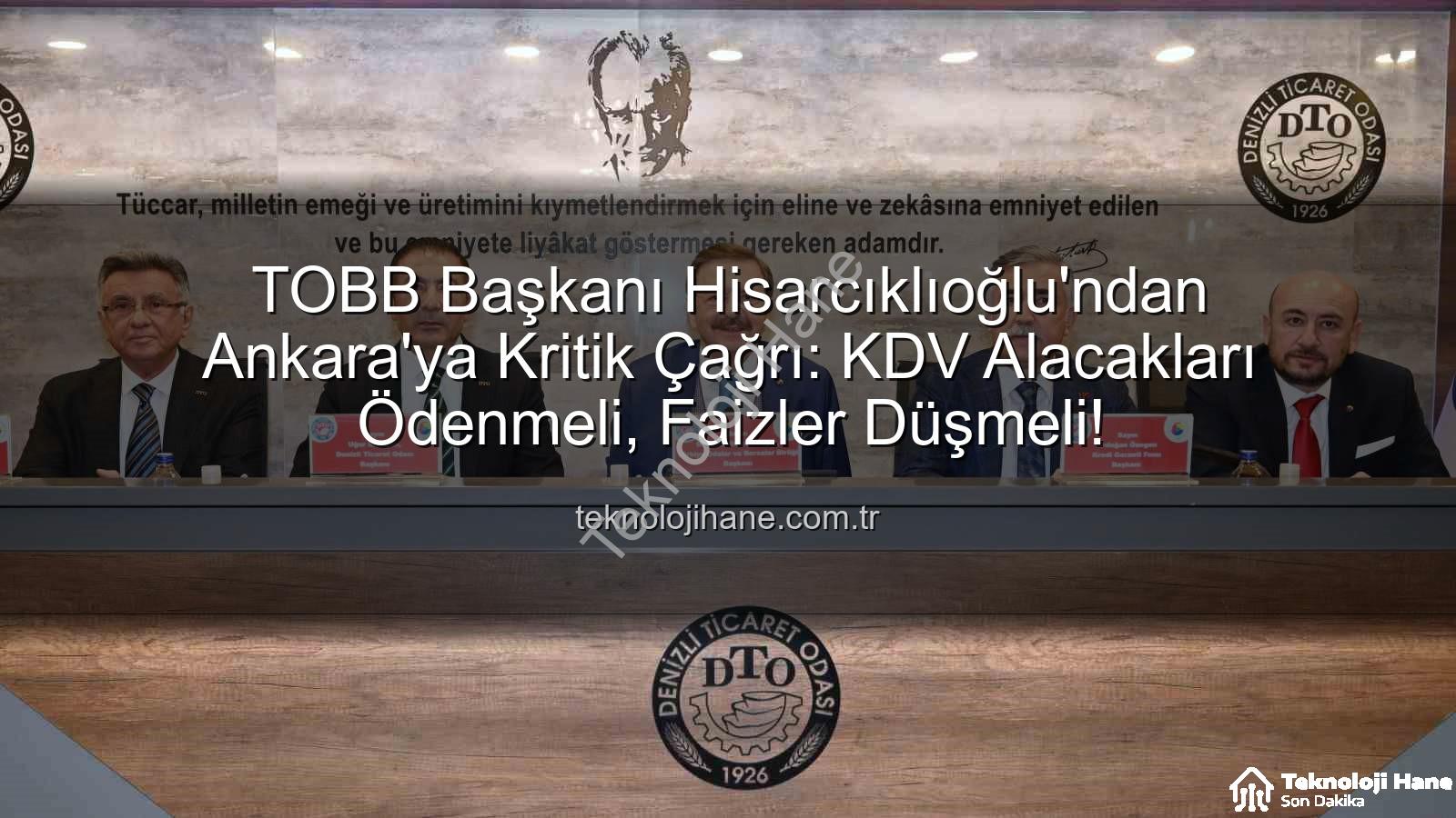 KDV alacağı - TOBB Başkanı Hisarcıklıoğlu'ndan Ankara'ya Kritik Çağrı: KDV Alacakları Ödenmeli, Faizler Düşmeli!