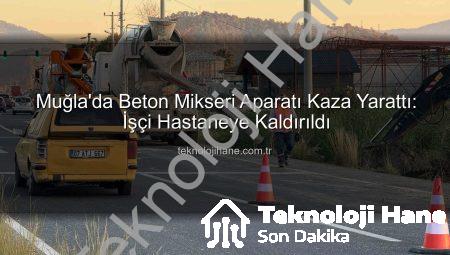Muğla’da Beton Mikseri Aparatı Kaza Yarattı: İşçi Hastaneye Kaldırıldı