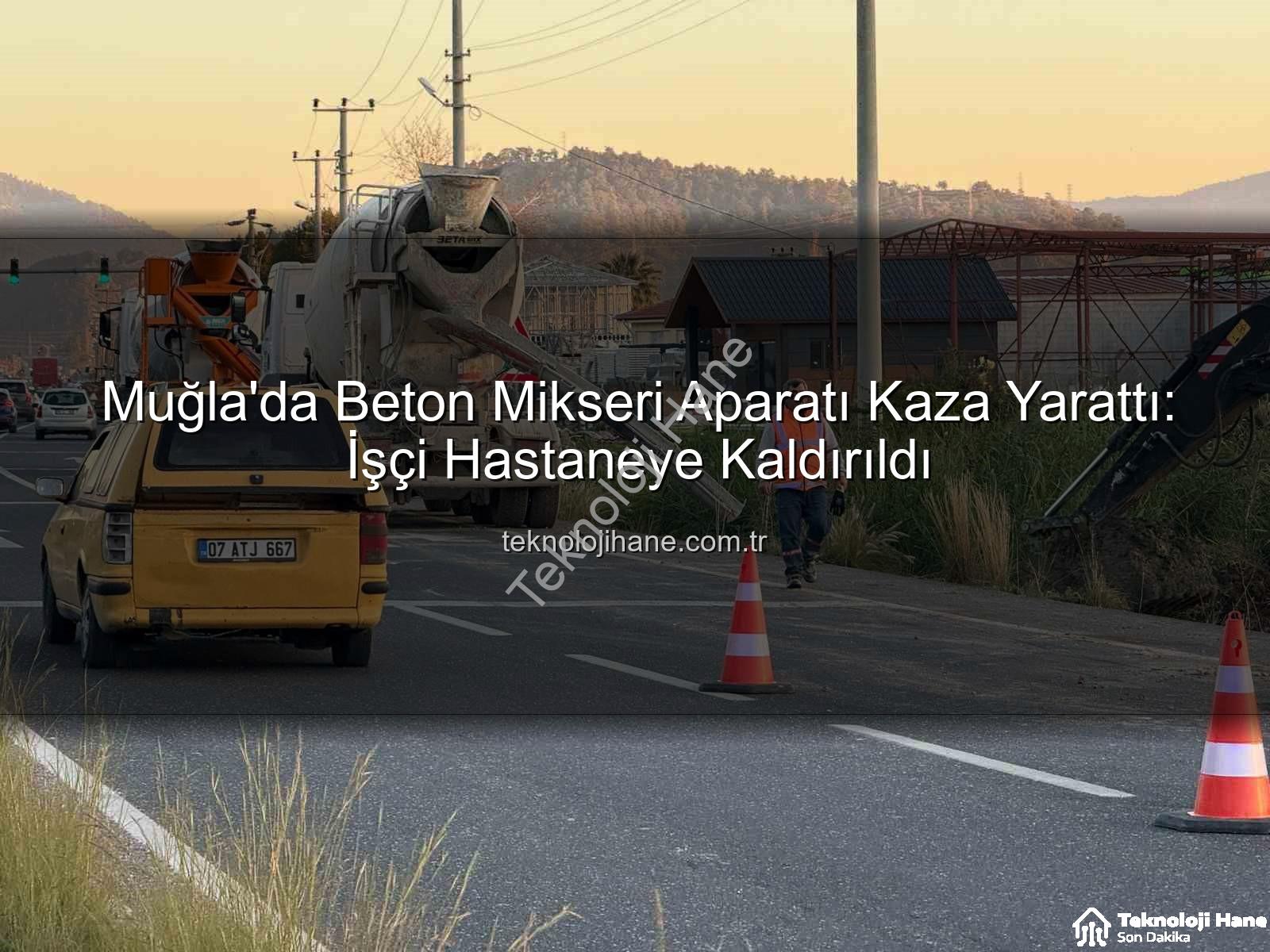 beton mikseri kazası - Muğla'da Beton Mikseri Aparatı Kaza Yarattı: İşçi Hastaneye Kaldırıldı