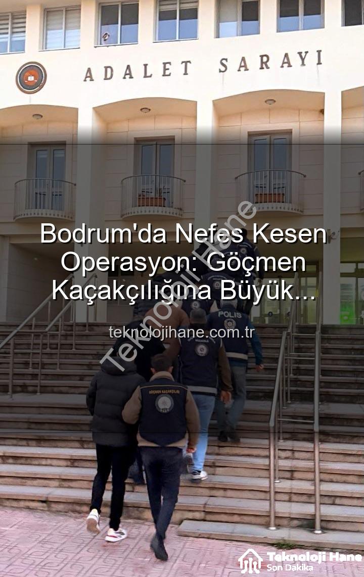göçmen kaçakçılığı - Bodrum'da Nefes Kesen Operasyon: Göçmen Kaçakçılığına Büyük Darbe! 3 Organizatör Tutuklandı