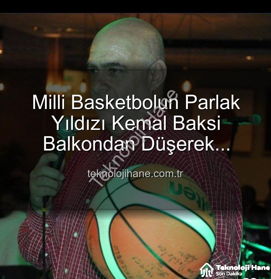 Kemal Baksi - Milli Basketbolun Parlak Yıldızı Kemal Baksi Balkondan Düşerek Hayatını Kaybetti: İzmir Şokta