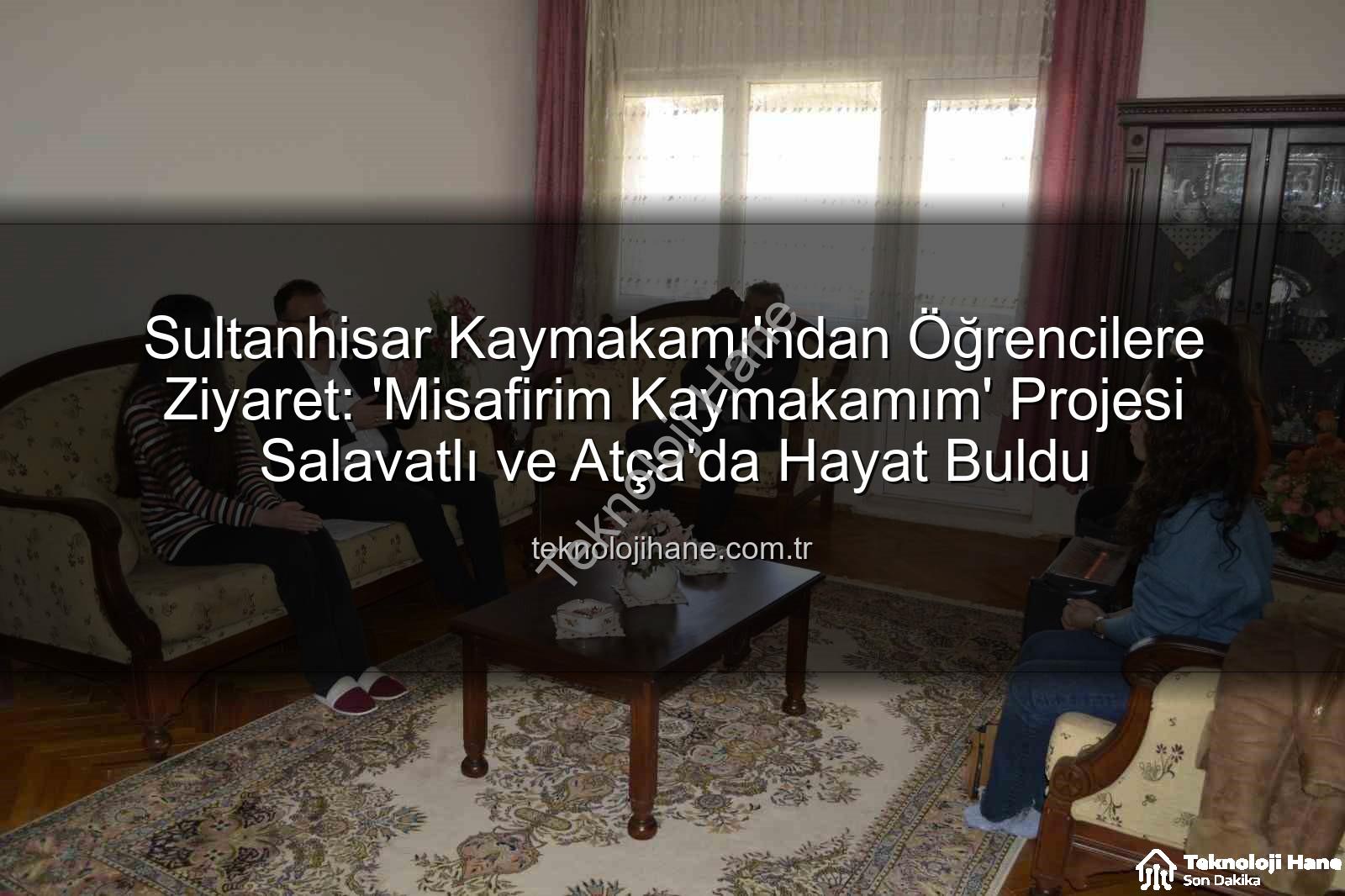 Misafirim Kaymakamım Projesi - Sultanhisar Kaymakamı'ndan Öğrencilere Ziyaret: 'Misafirim Kaymakamım' Projesi Salavatlı ve Atça'da Hayat Buldu