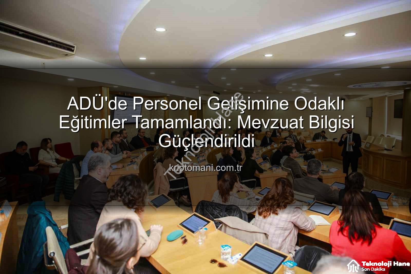hizmet içi eğitim - ADÜ'de Personel Gelişimine Odaklı Hizmet İçi Eğitimler Tamamlandı: Mevzuat Bilgisi Güçlendirildi
