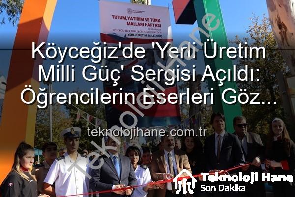 Yerli Üretim Milli Güç - Köyceğiz'de 'Yerli Üretim Milli Güç' Sergisi Açıldı: Öğrencilerin Eserleri Göz Kamaştırdı