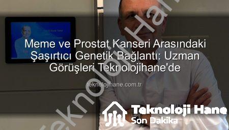 Meme ve Prostat Kanseri Arasındaki Şaşırtıcı Genetik Bağlantı: Uzman Görüşleri Teknolojihane’de
