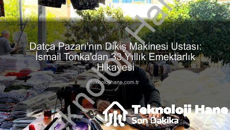 Datça Pazarı’nın Dikiş Makinesi Ustası: İsmail Tonka’dan 33 Yıllık Emektarlık Hikayesi