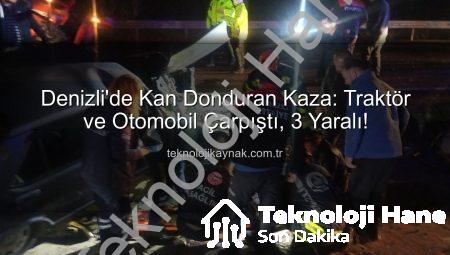 Denizli’de Akıl Almaz Kaza: Traktör ve Otomobil Çarpıştı, 3 Yaralı