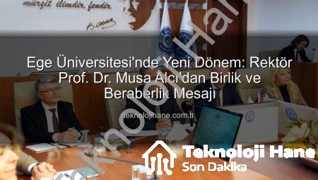 Ege Üniversitesi’nde Yeni Dönem: Rektör Prof. Dr. Musa Alcı’dan Birlik ve Beraberlik Mesajı