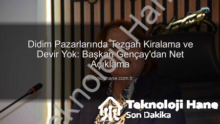 Didim Pazarlarında Tezgah Kiralama ve Devir Yok: Başkan Gençay’dan Net Açıklama