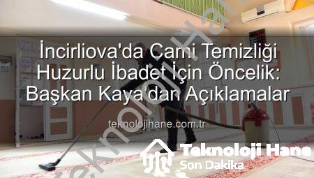 İncirliova’da Cami Temizliği Huzurlu İbadet İçin Öncelik: Başkan Kaya’dan Açıklamalar