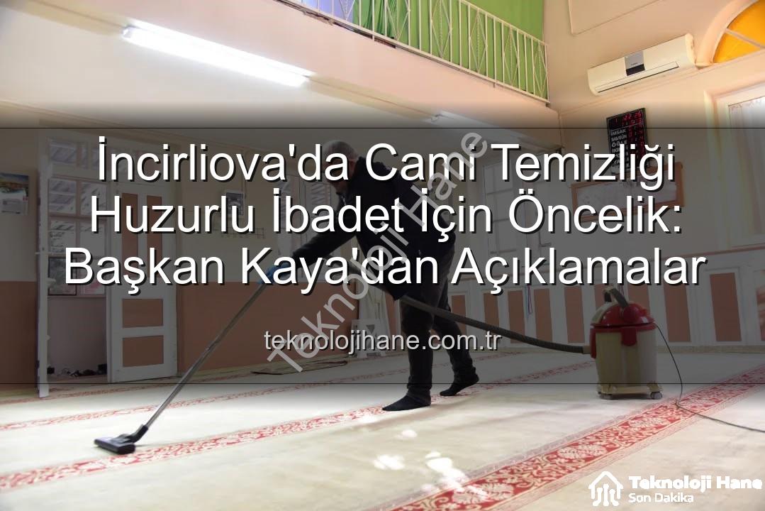 İncirliova'da Cami Temizliği Huzurlu İbadet İçin Öncelik: Başkan Kaya'dan Açıklamalar