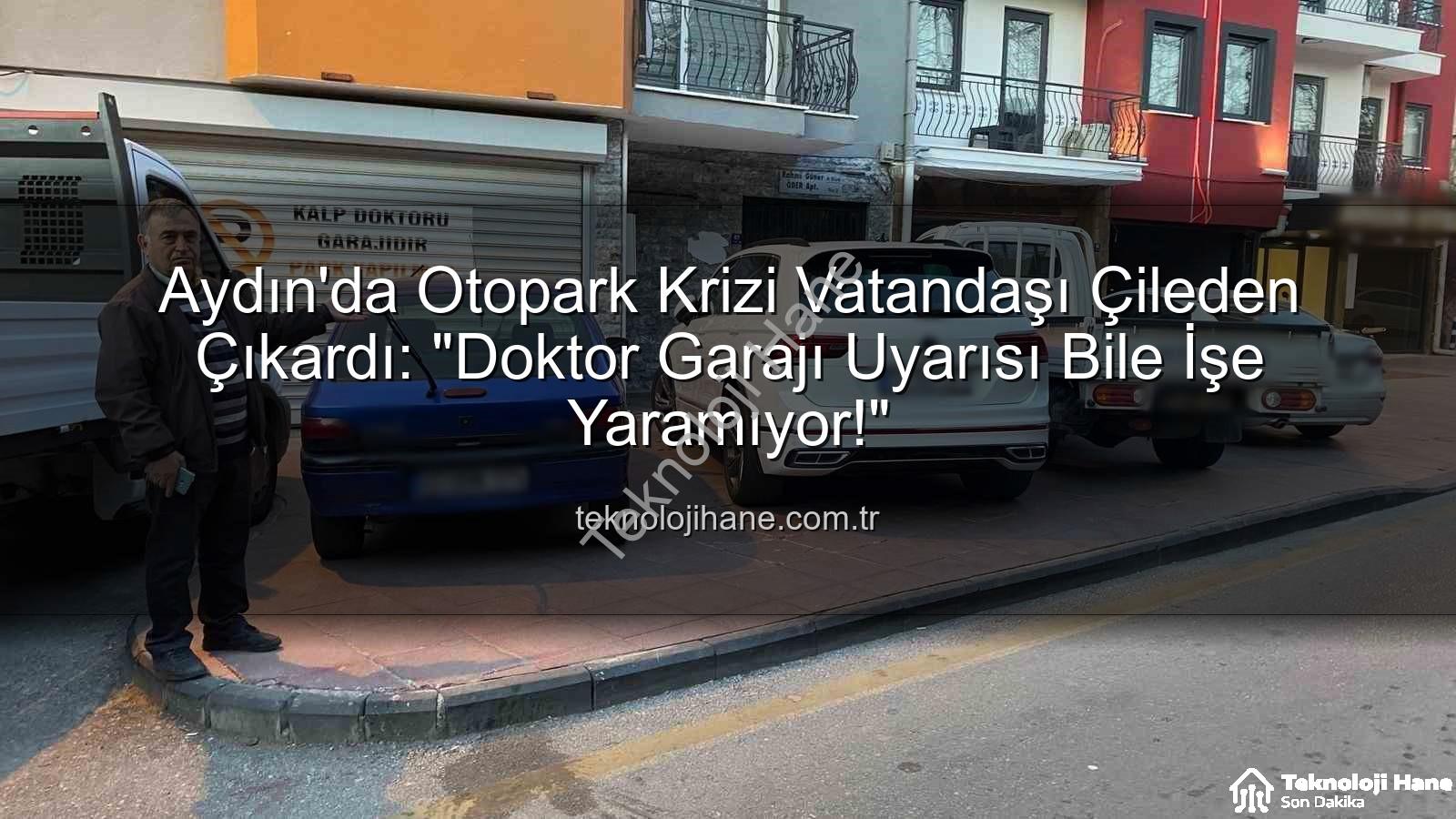 Aydın otopark krizi - Aydın'da Otopark Krizi Vatandaşı Çileden Çıkardı: "Doktor Garajı Uyarısı Bile İşe Yaramıyor!"