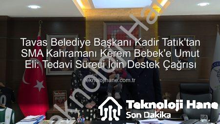 Tavas Belediye Başkanı Kadir Tatık’tan SMA Kahramanı Kerem Bebek’e Umut Eli: Tedavi Süreci İçin Destek Çağrısı