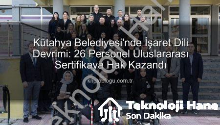Kütahya Belediyesi’nde İşaret Dili Devrimi: 26 Personel Sertifika Sahibi Oldu, Erişilebilirlik Yeni Bir Boyut Kazandı