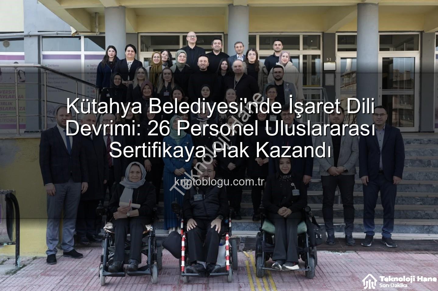 işaret dili eğitimi - Kütahya Belediyesi'nde İşaret Dili Devrimi: 26 Personel Sertifika Sahibi Oldu, Erişilebilirlik Yeni Bir Boyut Kazandı