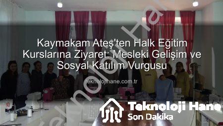 Kaymakam Ateş’ten Halk Eğitim Kurslarına Ziyaret: Mesleki Gelişim ve Sosyal Katılım Vurgusu