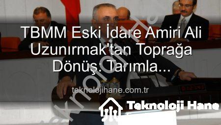 TBMM Eski İdare Amiri Ali Uzunırmak’tan Toprağa Dönüş: Tarımla Yorgunluğunu Atıyor