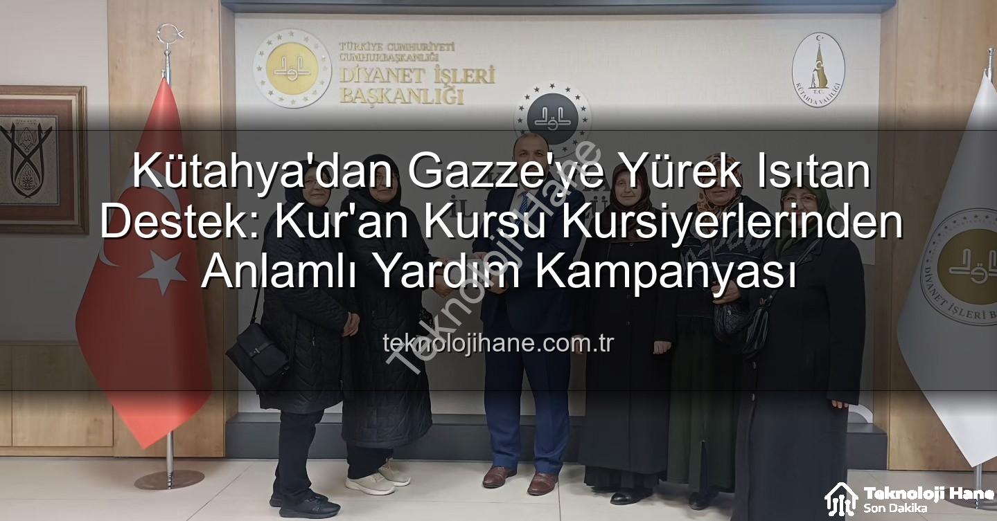 Gazze'ye destek - Kütahya'dan Gazze'ye Yürek Isıtan Destek: Kur'an Kursu Kursiyerlerinden Anlamlı Yardım Kampanyası