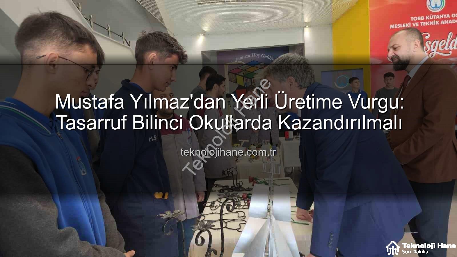 yerli üretim - Mustafa Yılmaz'dan Yerli Üretime Vurgu: Tasarruf Bilinci Okullarda Kazandırılmalı