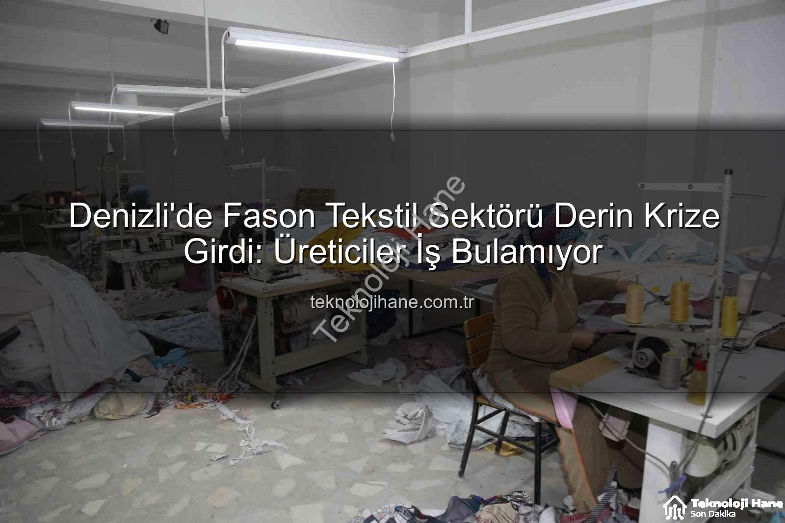 fason tekstil sektörü - Denizli'de Fason Tekstil Sektörü Derin Krize Girdi: Üreticiler İş Bulamıyor