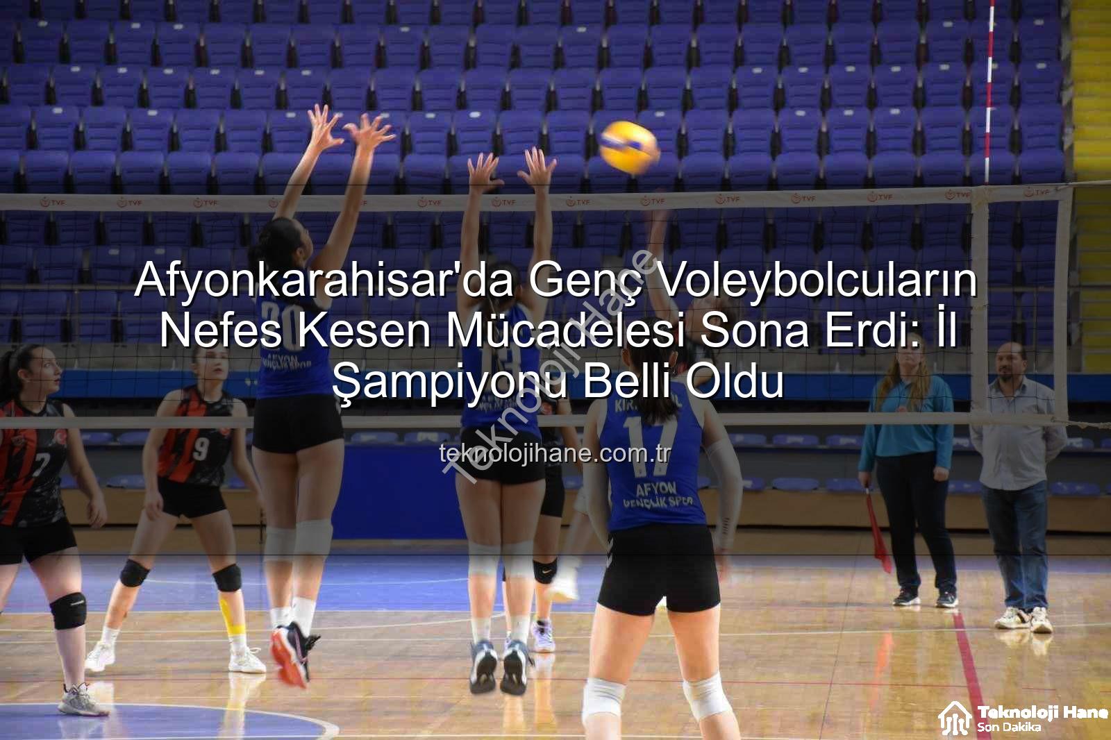 Genç kızlar voleybol - Afyonkarahisar'da Genç Voleybolcuların Nefes Kesen Mücadelesi Sona Erdi: İl Şampiyonu Belli Oldu