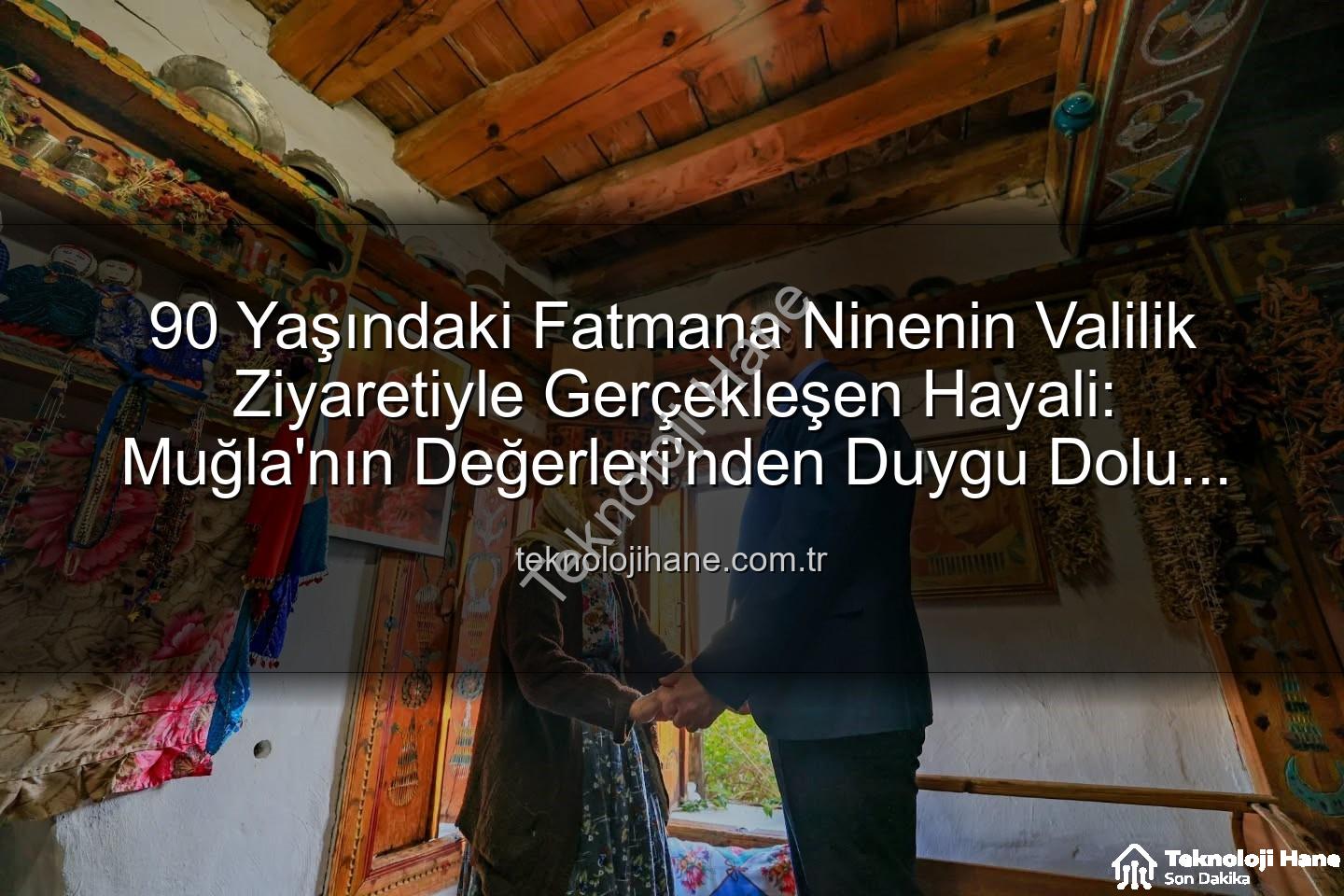 Valilik Ziyareti - 90 Yaşındaki Fatmana Ninenin Valilik Ziyaretiyle Gerçekleşen Hayali: Muğla'nın Değerleri'nden Duygu Dolu Anlar