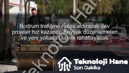 Bodrum trafiğine nefes aldıracak dev projeler hız kazandı: Kavşak düzenlemeleri ve yeni yollarla ulaşım rahatlayacak