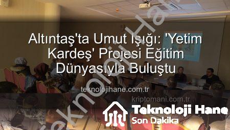 Altıntaş’ta Umut Işığı: ‘Yetim Kardeş’ Projesi Eğitim Dünyasıyla Buluştu