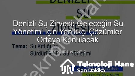 Denizli Su Zirvesi: Geleceğin Su Yönetimi İçin Yenilikçi Çözümler Ortaya Konulacak