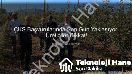 ÇKS Başvurularında Son Gün Yaklaşıyor: Üreticiler Dikkat!