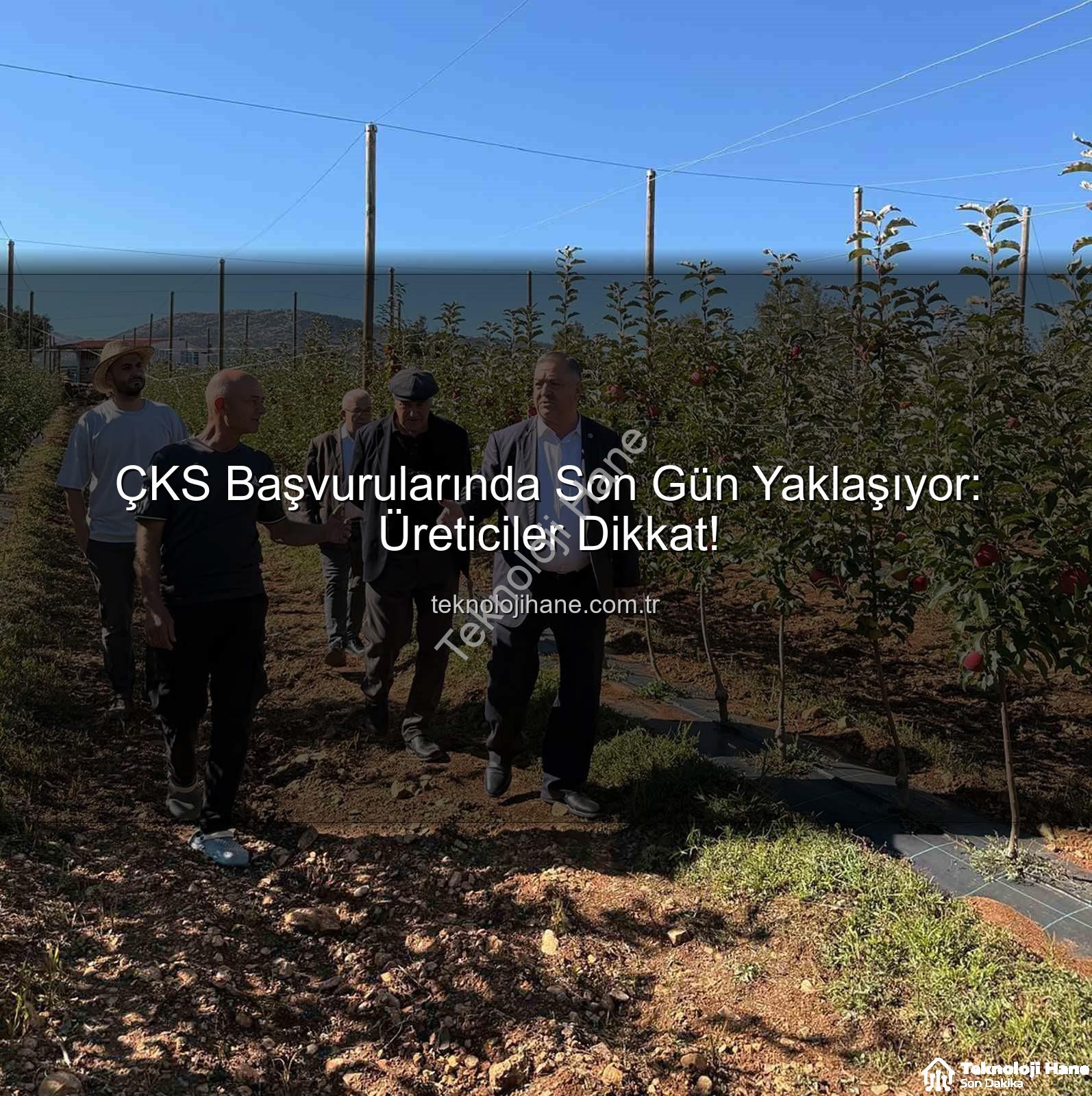 ÇKS başvurusu - ÇKS Başvurularında Son Gün Yaklaşıyor: Üreticiler Dikkat!