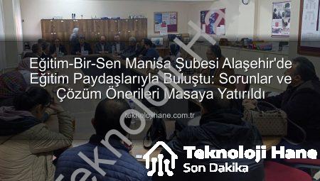 Eğitim-Bir-Sen Manisa Şubesi Alaşehir’de Eğitim Paydaşlarıyla Buluştu: Sorunlar ve Çözüm Önerileri Masaya Yatırıldı