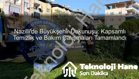 Nazilli’de Büyükşehir Dokunuşu: Kapsamlı Temizlik ve Bakım Çalışmaları Tamamlandı
