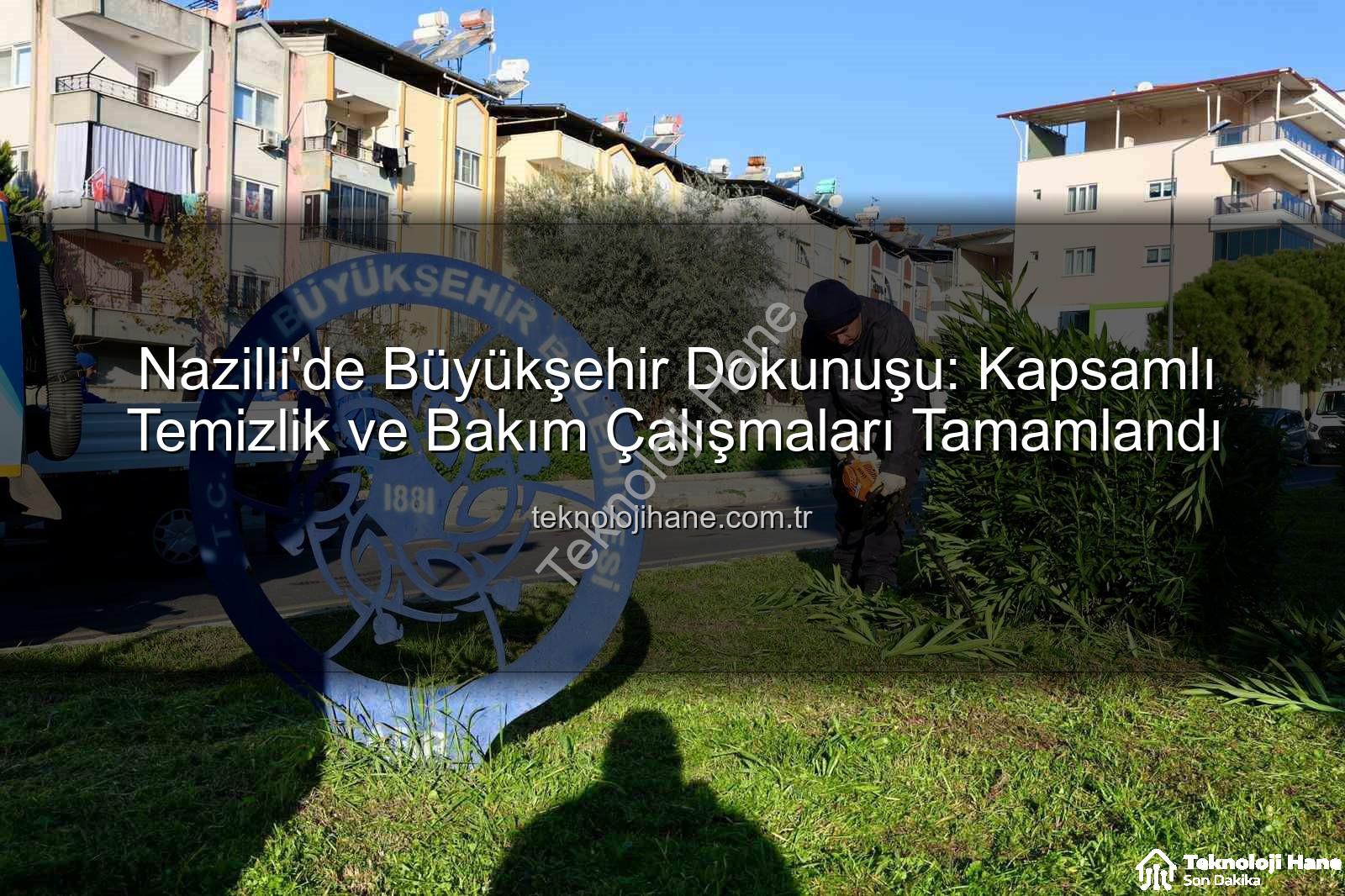 Nazilli temizlik bakım - Nazilli'de Büyükşehir Dokunuşu: Kapsamlı Temizlik ve Bakım Çalışmaları Tamamlandı