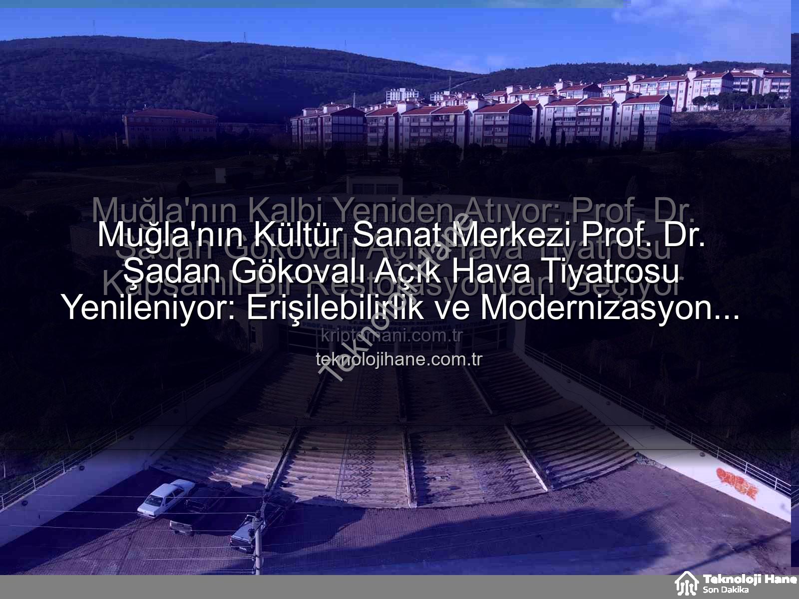 Şadan Gökovalı Açık Hava Tiyatrosu - Muğla'nın Kültür Sanat Merkezi Prof. Dr. Şadan Gökovalı Açık Hava Tiyatrosu Yenileniyor: Erişilebilirlik ve Modernizasyon Ön Planda