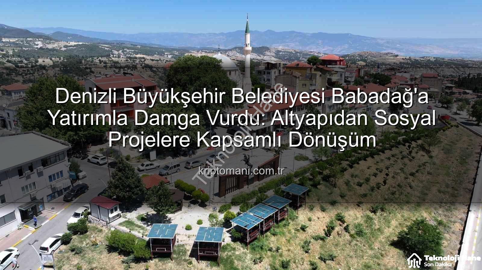 Babadağ yatırımları - Denizli Büyükşehir'den Babadağ'a Dev Yatırımlar: İlçenin Çehresi Değişiyor