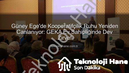 Güney Ege’de Kooperatifçilik Ruhu Yeniden Canlanıyor: GEKA Ev Sahipliğinde Dev Zirve!