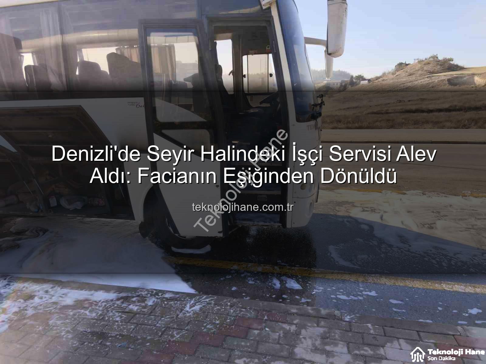 işçi servisi alev aldı - Denizli'de Seyir Halindeki İşçi Servisi Alev Aldı: Facianın Eşiğinden Dönüldü