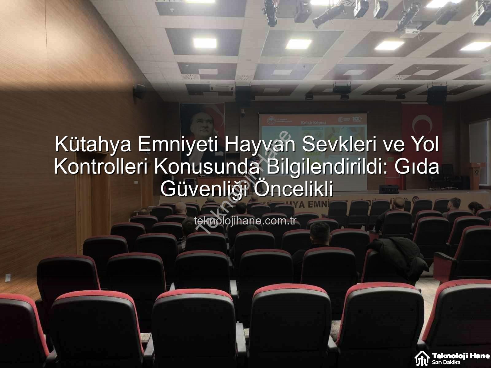 hayvan sevkleri - Kütahya Emniyeti Hayvan Sevkleri ve Yol Kontrolleri Konusunda Bilgilendirildi: Gıda Güvenliği Öncelikli