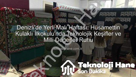 Denizli’de Yerli Malı Haftası: Hüsamettin Kulaklı İlkokulu’nda Teknolojik Keşifler ve Milli Değerler Ruhu