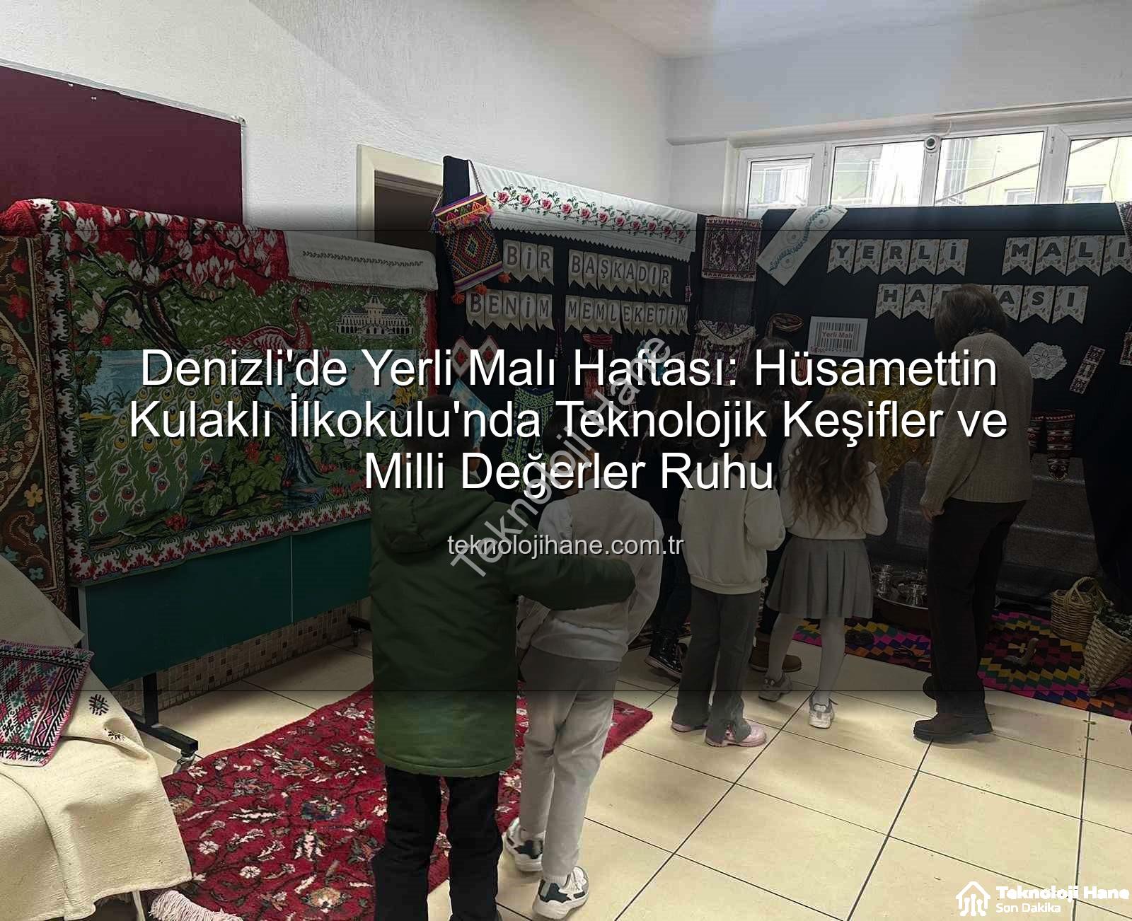 Yerli Malı Haftası - Denizli'de Yerli Malı Haftası: Hüsamettin Kulaklı İlkokulu'nda Teknolojik Keşifler ve Milli Değerler Ruhu